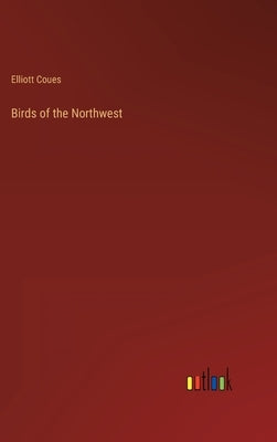 Birds of the Northwest by Coues, Elliott