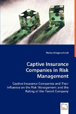 Captive Insurance Companies in Risk Management by Klingenschmid, Florian