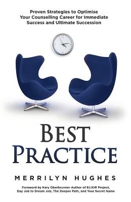 Best Practice: Proven Strategies to Optimise Your Counselling Career for Immediate Success and Ultimate Succession by Hughes, Merrilyn K.