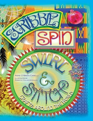 Scribble, Spin, Swirl, and Stitch: Crafts Around the World by O'Brien Carelli, Anne