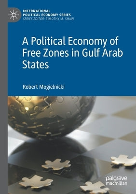 A Political Economy of Free Zones in Gulf Arab States by Mogielnicki, Robert
