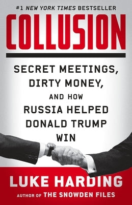 Collusion: Secret Meetings, Dirty Money, and How Russia Helped Donald Trump Win by Harding, Luke