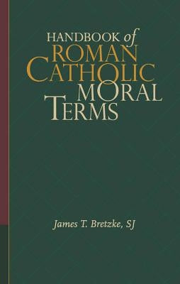Handbook of Roman Catholic Moral Terms by Bretzke, James T.