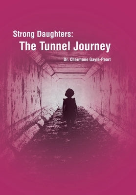 Strong Daughters: The Tunnel Journey by Gayle-Peart, Charmane