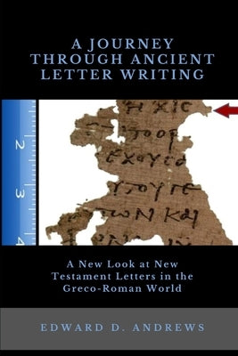 A Journey Through Ancient Letter Writing: A New Look at New Testament Letters in the Greco-Roman World by Andrews, Edward D.