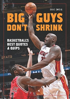 Big Guys Don't Shrink: Basketball's Best Quotes and Quips by Zweig, Eric