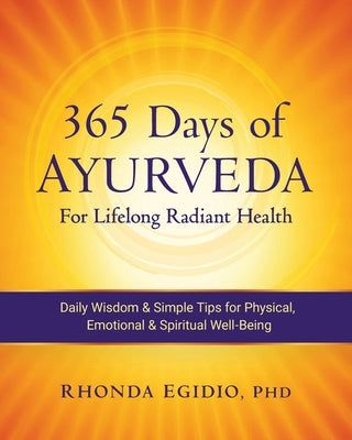 365 Days of Ayurveda for Lifelong Radiant Health: Daily Wisdom & Simple Tips for Physical, Emotional, & Spiritual Well-Being by Egidio, Rhonda K.