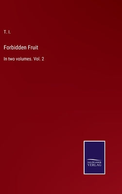 Forbidden Fruit: In two volumes. Vol. 2 by I, T.