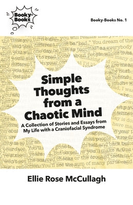 Simple Thoughts from a Chaotic Mind: A Collection of Stories and Essays from My Life with a Craniofacial Syndrome by McCullagh, Ellie Rose