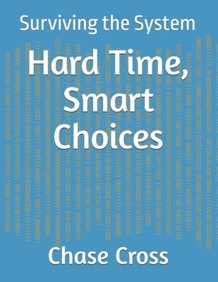 Hard Time, Smart Choices: Surviving the System by Cross, Chase