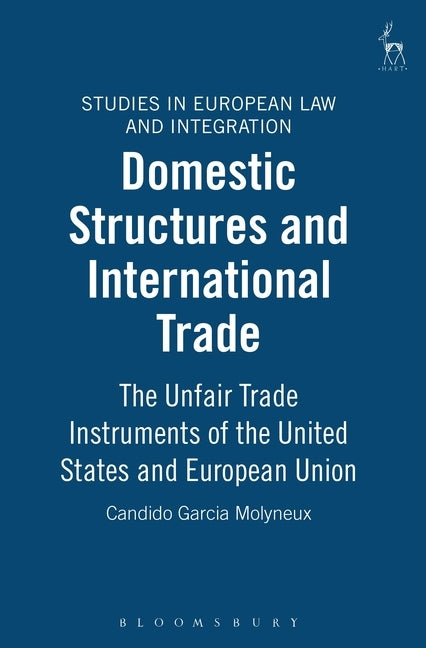 Domestic Structures and International Trade: The Unfair Trade Instruments of the United States by Molyneux, Candido Garcia