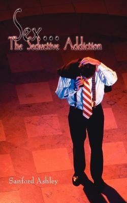 Sex. "The Seductive Addiction" by Ashley, Sanford