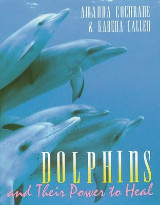 Dolphins and Their Power to Heal by Cochrane, Amanda