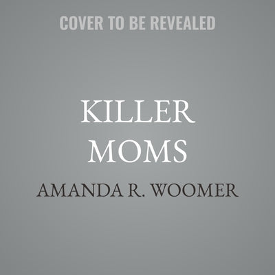 Killer Moms: True Stories by Woomer, Amanda R.