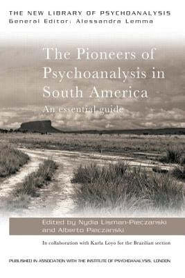 The Pioneers of Psychoanalysis in South America: An essential guide by Lisman-Pieczanski, Nydia