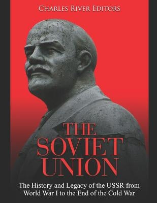 The Soviet Union: The History and Legacy of the USSR from World War I to the End of the Cold War by Charles River