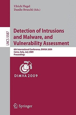Detection of Intrusions and Malware, and Vulnerability Assessment: 6th International Conference, DIMVA 2009, Como, Italy, July 9-10, 2009, Proceedings by Flegel, Ulrich