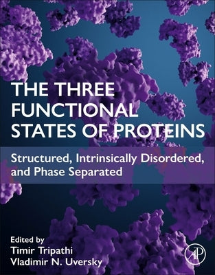 The Three Functional States of Proteins: Structured, Intrinsically Disordered, and Phase Separated by Tripathi, Timir
