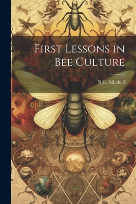 First Lessons in bee Culture by Mitchell, N. C.