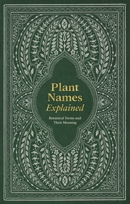 Plant Names Explained: Botanical Terms and Their Meaning by Editors of David &. Charles