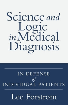 Science and Logic in Medical Diagnosis: In Defense of Individual Patients by Forstrom, Lee A.