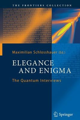 Elegance and Enigma: The Quantum Interviews by Schlosshauer, Maximilian