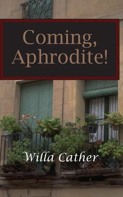 Coming, Aphrodite! by Cather, Willa