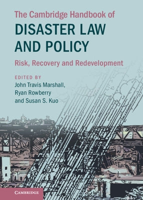 The Cambridge Handbook of Disaster Law and Policy: Risk, Recovery, and Redevelopment by Kuo, Susan S.
