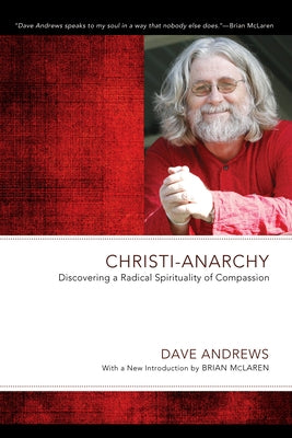 Christi-Anarchy: Discovering a Radical Sprituality of Compassion by Andrews, Dave