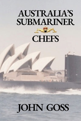Australia's Submariner Chefs by Goss, John