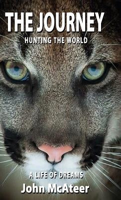The Journey: Hunting the World, A Life of Dreams by McAteer, John
