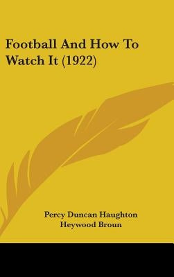 Football And How To Watch It (1922) by Haughton, Percy Duncan