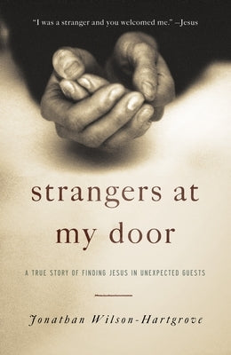Strangers at My Door: A True Story of Finding Jesus in Unexpected Guests by Wilson-Hartgrove, Jonathan