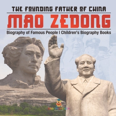 Mao Zedong: The Founding Father of China - Biography of Famous People Children's Biography Books by Baby Professor