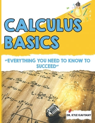 Calculus Basics: "A Step-by-Step Introduction to Essential Calculus Concepts" by Kavyany, Kyle