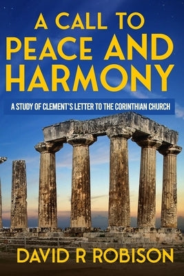 A Call to Peace and Harmony: A study of Clement's letter to the Corinthian church by Robison, David R.