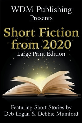 WDM Presents: Short Fiction from 2020 (Large Print Edition) by Logan, Deb
