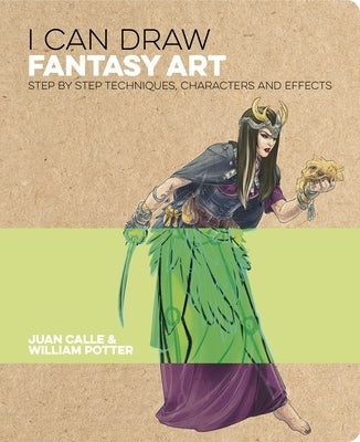I Can Draw Fantasy Art: Step by Step Techniques, Characters and Effects by Calle, Juan