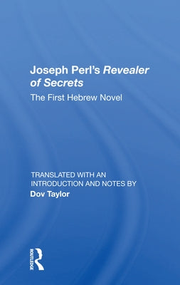 Joseph Perl's Revealer of Secrets: The First Hebrew Novel by Taylor, Dov