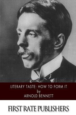 Literary Taste: How to Form It by Bennett, Arnold
