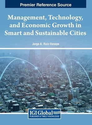 Management, Technology, and Economic Growth in Smart and Sustainable Cities by Ruiz-Vanoye, Jorge A.