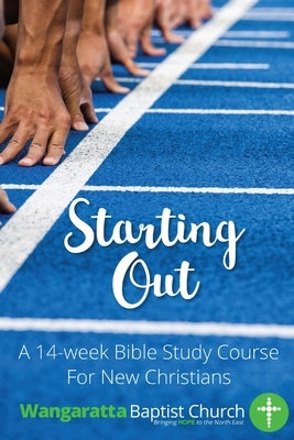 Starting Out: 14 Week Bible Study For New Christians by Simington, Kevin