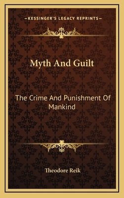 Myth And Guilt: The Crime And Punishment Of Mankind by Reik, Theodore