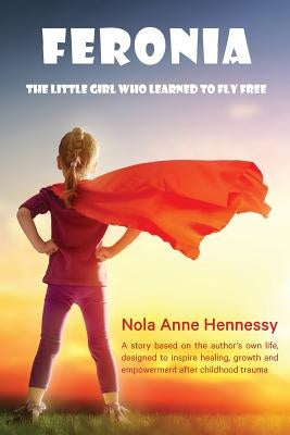 Feronia: The Little Girl Who Learned To Fly Free by Hennessy, Nola A.