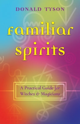 Familiar Spirits: A Practical Guide for Witches & Magicians by Tyson, Donald
