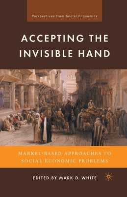 Accepting the Invisible Hand: Market-Based Approaches to Social-Economic Problems by White, M.
