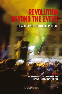 Revolution Beyond the Event: The afterlives of radical politics by Al-Khalili, Charlotte