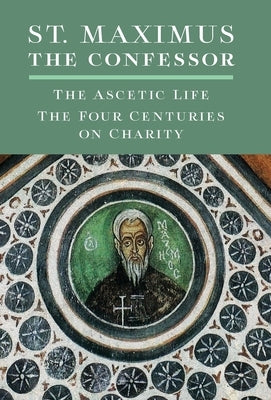 St. Maximus the Confessor: The Ascetic Life, The Four Centuries on Charity by The Confessor, St Maximus