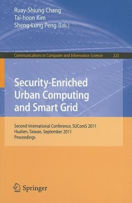 Security-Enriched Urban Computing and Smart Grid: Second International Conference, SUComS 2011, Hualien, Taiwan, September 21-23, 2011, Proceedings by Chang, Ruay-Shiung