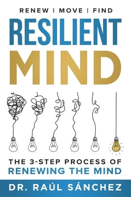 Resilient Mind: The 3-Step Process of Renewing the Mind by S?nchez, Ra?l